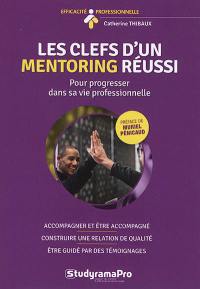 Les clefs d'un mentoring réussi : pour progresser dans sa vie professionnelle : accompagner et être accompagné, construire une relation de qualité, être guidé par des témoignages