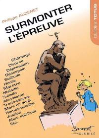 Surmonter l'épreuve : chômage, divorce, dépression, désespoir, solitude, honte, mal-être, maladie, suicide, alcoolisme, traumatisme, mort et deuil, homosexualité, justice, abus spirituel etc.