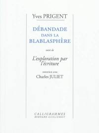 Débandade dans la blablasphère : la vérité en rade. L'Exploration par l'écriture : entretiens