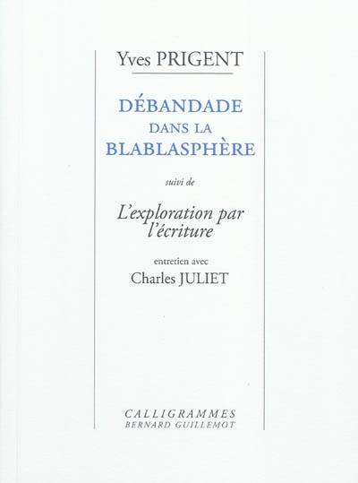 Débandade dans la blablasphère : la vérité en rade. L'Exploration par l'écriture : entretiens