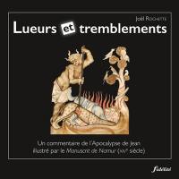 Lueurs et tremblements : un commentaire de l'Apocalypse de Jean illustré par le Manuscrit de Namur (XIVe siècle)