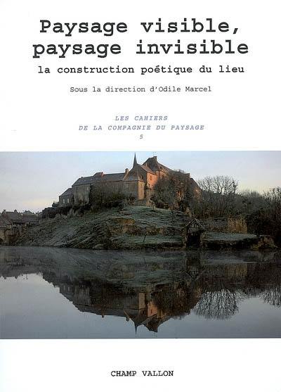 Paysage visible, paysage invisible : la construction poétique du lieu