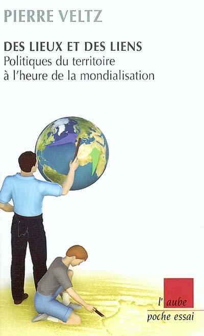 Des lieux et des liens : politiques du territoire à l'heure de la mondialisation