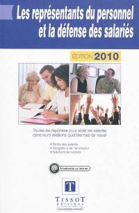 Les représentants du personnel et la défense des salariés : toutes les réponses pour aider les salariés dans leurs relations quotidiennes de travail : droits des salariés, obligations de l'employeur, solutions de recours