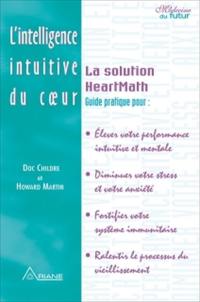 L'intelligence intuitive du coeur : la solution HeartMath