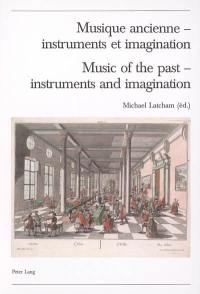 Musique ancienne, instruments et imagination : actes des Rencontres internationales harmoniques, Lausanne 2004. Music of the past, instruments ans imagination : proceedings of the Harmoniques international congress, Lausanne 2004