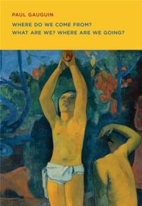 Paul Gauguin Where Do we Come From ? : What are We : Where are We Going ?