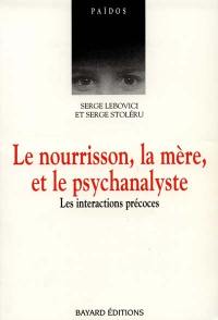 Le nourrisson, la mère et le psychanalyste : les interactions précoces