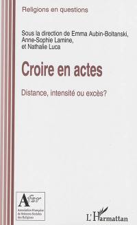 Croire en actes : distance, intensité ou excès ?