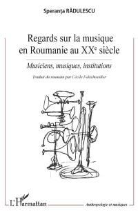 Regards sur la musique en Roumanie au XXe siècle : musiciens, musiques, institutions