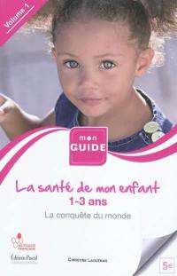 La santé de mon enfant. Vol. 1. 1-3 ans : la conquête du monde