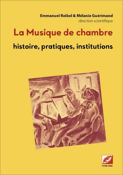 La musique de chambre : histoire, pratiques, institutions