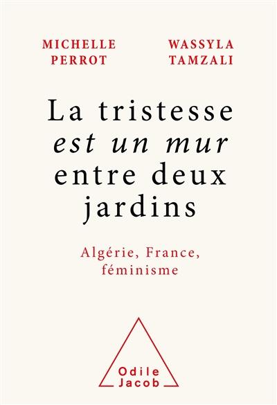 La tristesse est un mur entre deux jardins : Algérie, France, féminisme