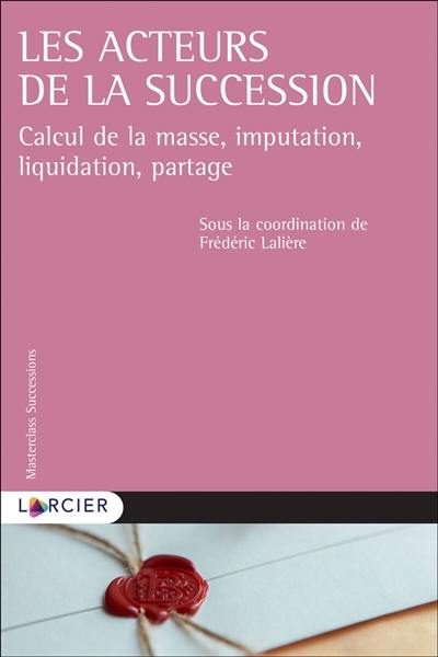 Les acteurs de la succession : calcul de la masse, imputation, liquidation, partage