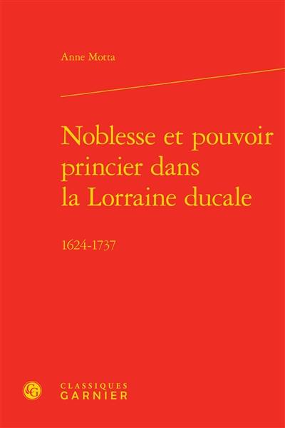 Noblesse et pouvoir princier dans la Lorraine ducale, 1624-1737