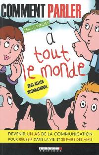 Comment parler à tout le monde : devenir un as de la communication pour réussir dans la vie et se faire des amis