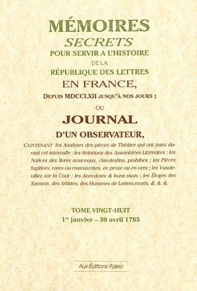 Mémoires secrets ou Journal d'un observateur. Vol. 28. 1er janvier-30 avril 1785