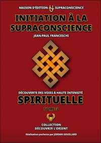 Initiation à la supraconscience : découverte des voies à haute intensité spirituelle. Vol. 3