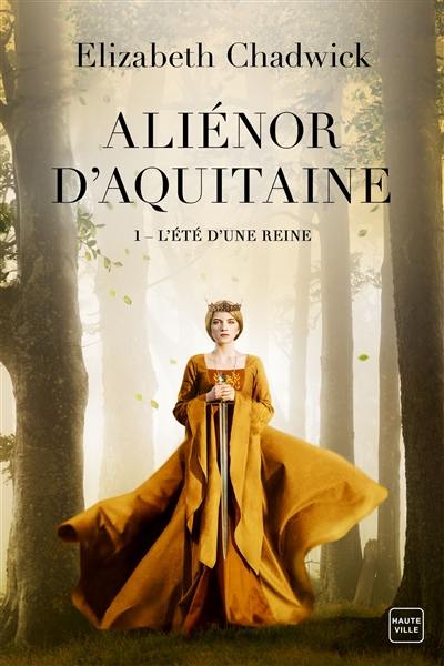 Aliénor d'Aquitaine. Vol. 1. L'été d'une reine