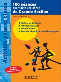 100 séances pour toute une année de grande section : maîtrise de la langue, activités physiques, mathématiques, activités scientifiques et technologiques