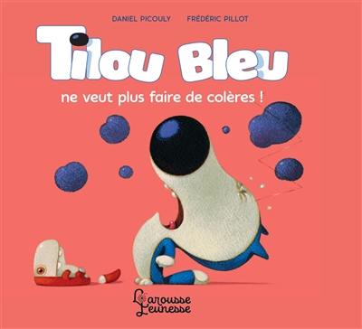 Tilou Bleu. Tilou Bleu ne veut plus faire de colères !