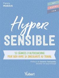 Hypersensible : 10 séances d'autocoaching pour bien vivre sa singularité au travail