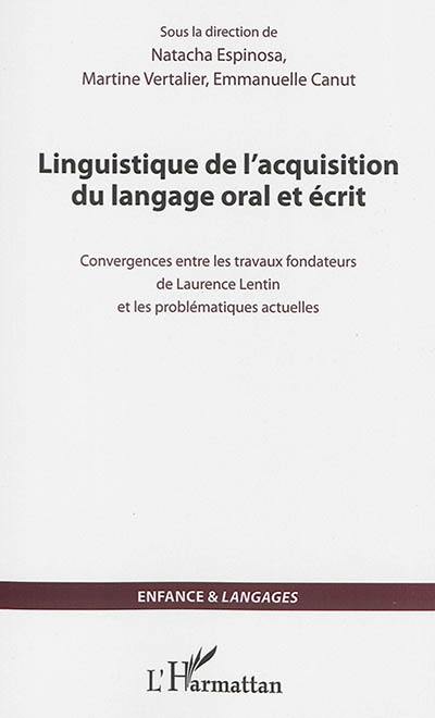 Linguistique de l'acquisition du langage oral et écrit : convergences entre les travaux fondateurs de Laurence Lentin et les problématiques actuelles