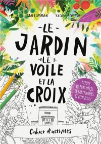 Le jardin, le voile et la croix : cahier d'activités : le plein de mots mêlés, de labyrinthes et autres jeux !