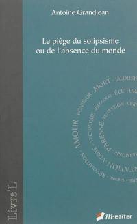 Le piège du solipsisme ou De l'absence du monde