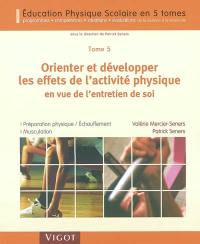 Education physique scolaire : programmes, compétences, situations et évaluations de la sixième à la terminale. Vol. 5. Orienter et développer les effets de l'activité physique en vue de l'entretien de soi : préparation physique-échauffement, musculation