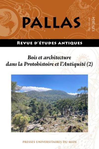 Pallas, n° 125. Bois et architecture dans la protohistoire et l'Antiquité (2) : approvisionnement en bois, activités agro-pastorales et couvert forestier