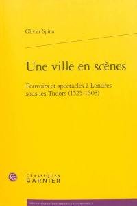 Une ville en scènes : pouvoirs et spectacles à Londres sous les Tudors (1525-1603)