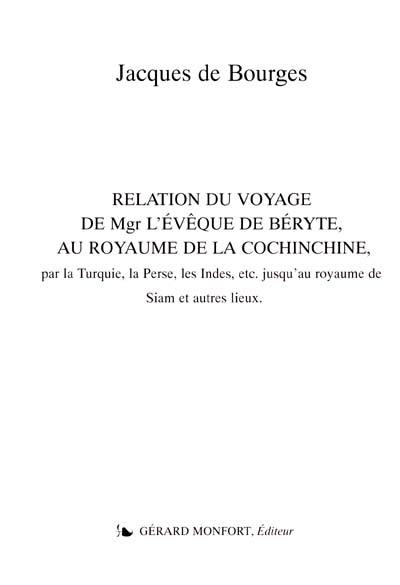 Relation du voyage de Mgr l'évêque de Béryte, au royaume de la Cochinchine : par la Turquie, la Perse, les Indes, etc. jusqu'au royaume de Siam et autres lieux