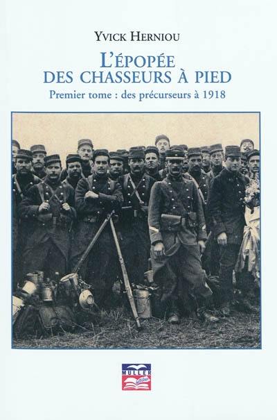 L'épopée des chasseurs à pied. Vol. 1. Des précurseurs à 1918