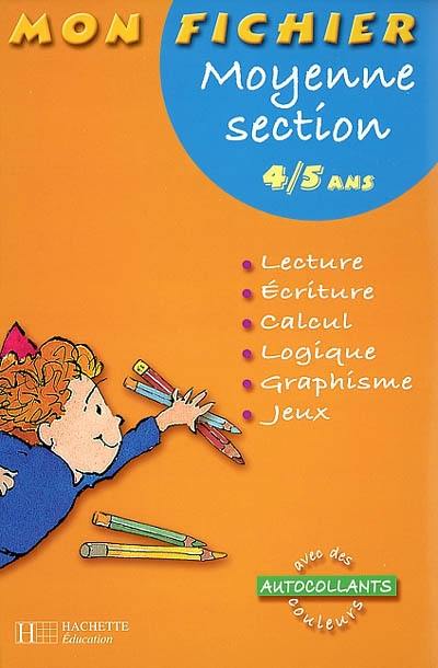 Mon fichier moyenne section 4-5 ans : lecture, écriture, calcul, logique, graphisme, jeux