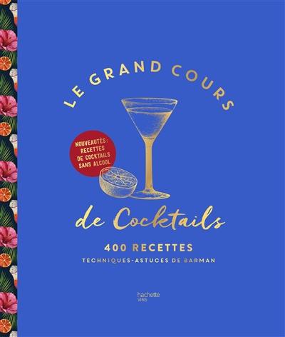 Le grand cours de cocktails : 400 recettes : techniques, astuces de barman