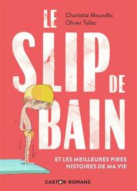 Le slip de bain : et les meilleures pires histoires de ma vie