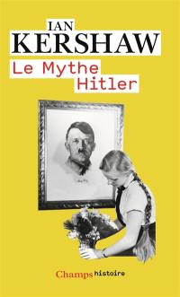 Le mythe Hitler : image et réalité sous le IIIe Reich