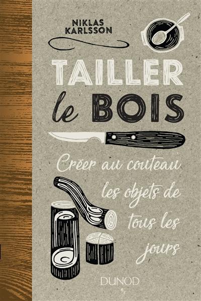 Tailler le bois : créer au couteau les objets de tous les jours