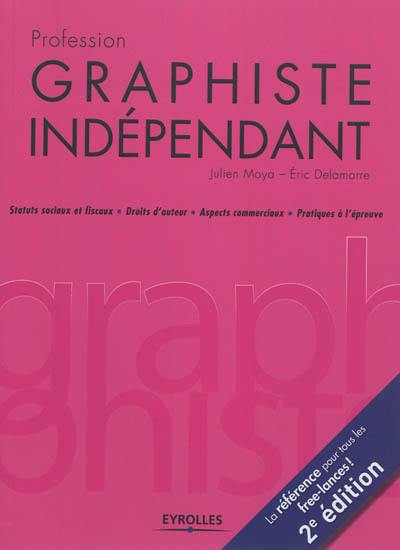 Profession graphiste indépendant : statuts sociaux et fiscaux, droits d'auteur, aspects commerciaux, pratiques à l'épreuve