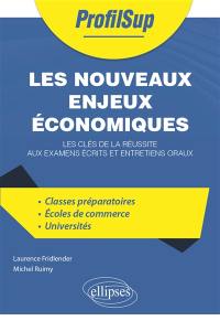 Les nouveaux enjeux économiques : les clés de la réussite aux examens écrits et entretiens oraux : classes préparatoires, écoles de commerce, universités