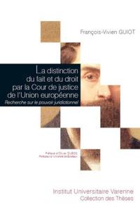 La distinction du fait et du droit par la Cour de justice de l'Union européenne : recherche sur le pouvoir juridictionnel