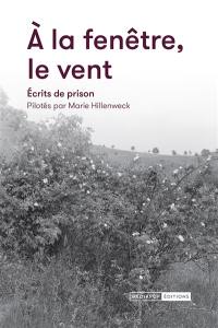 A la fenêtre, le vent : écrits de prison