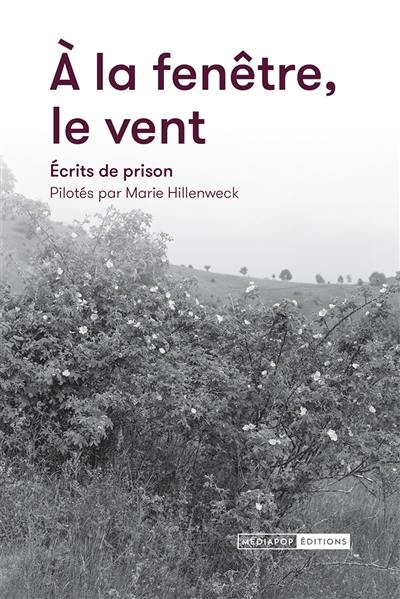 A la fenêtre, le vent : écrits de prison