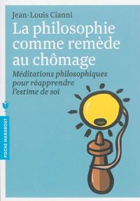 La philosophie comme remède au chômage : méditations philosophiques pour réapprendre l'estime de soi