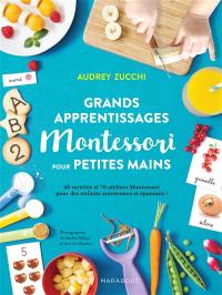 Grands apprentissages Montessori pour petites mains : 60 recettes et 70 ateliers Montessori pour des enfants autonomes et épanouis !