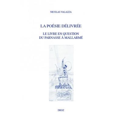 La poésie délivrée : le livre en question du Parnasse à Mallarmé