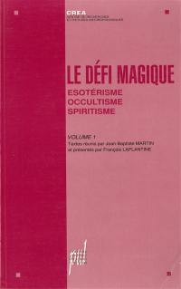 Le défi magique. Vol. 1. Esotérisme, occultisme, spiritisme