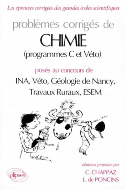 Problèmes corrigés de chimie, programmes C et véto, posés aux concours de INA, Véto, Géologie de Nancy, Travaux ruraux, ESEM