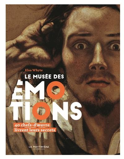 Le musée des émotions : 40 chefs-d'oeuvre livrent leurs secrets